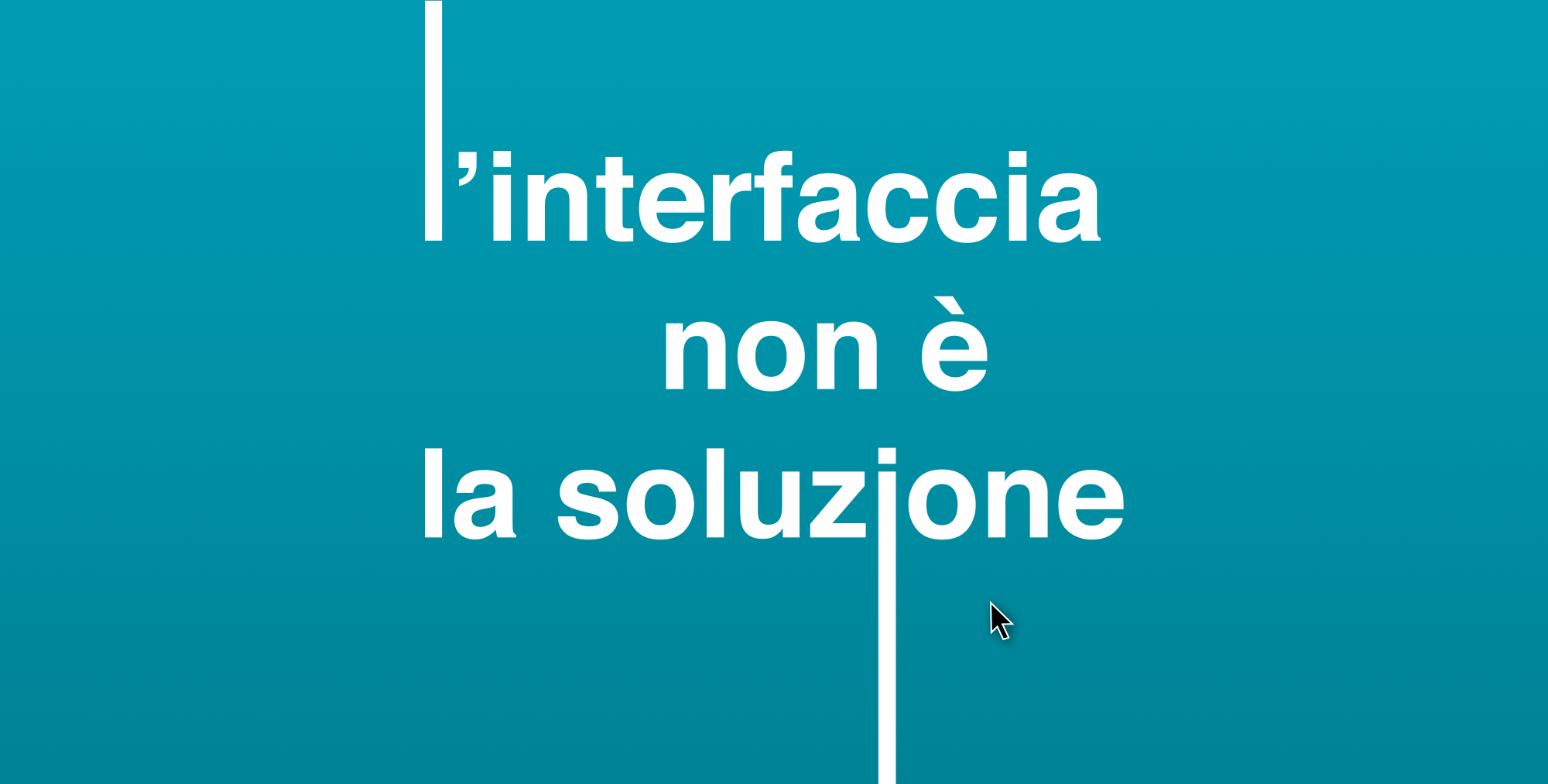 User Experience. L'interfaccia non è la soluzione.